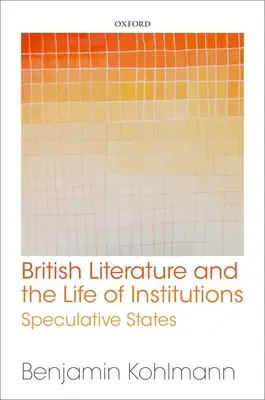 A brit irodalom és az intézmények élete: Spekulatív államok - British Literature and the Life of Institutions: Speculative States