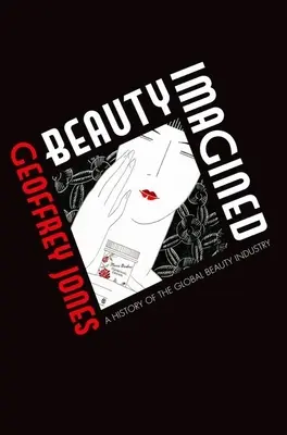 Képzelt szépség: A globális szépségipar története - Beauty Imagined: A History of the Global Beauty Industry