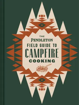 The Pendleton Field Guide to Campfire Cooking (A Pendleton Field Guide to Campfire Cooking) - The Pendleton Field Guide to Campfire Cooking