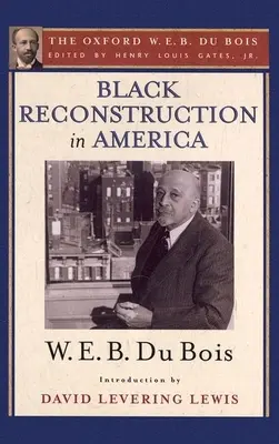 Fekete újjáépítés Amerikában (Oxford W. E. B. Du Bois): A fekete nép szerepének története a rekonstrukciós kísérletben - Black Reconstruction in America (the Oxford W. E. B. Du Bois): An Essay Toward a History of the Part Which Black Folk Played in the Attempt to Reconst