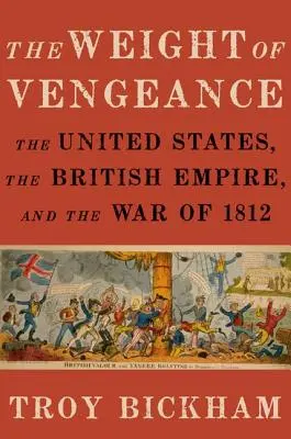 A bosszú súlya: Az Egyesült Államok, a Brit Birodalom és az 1812-es háború - Weight of Vengeance: The United States, the British Empire, and the War of 1812