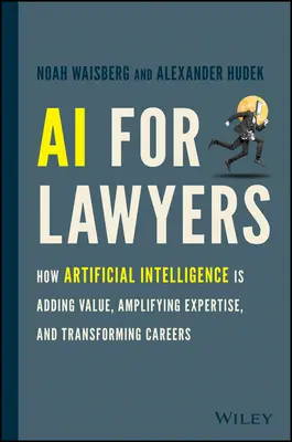 Mesterséges intelligencia ügyvédeknek: Hogyan növeli az értéket, erősíti a szakértelmet és alakítja át a karriereket a mesterséges intelligencia? - AI for Lawyers: How Artificial Intelligence Is Adding Value, Amplifying Expertise, and Transforming Careers