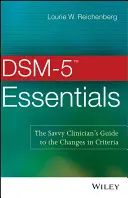 DSM-5 Essentials: A hozzáértő klinikus útmutatója a kritériumok változásaihoz - DSM-5 Essentials: The Savvy Clinician's Guide to the Changes in Criteria