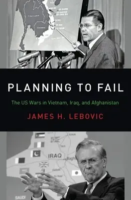 Planning to Fail: Az amerikai háborúk Vietnamban, Irakban és Afganisztánban - Planning to Fail: The Us Wars in Vietnam, Iraq, and Afghanistan