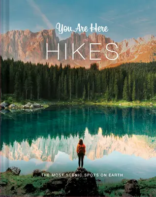 You Are Here: Túrák: A Föld legcsodálatosabb helyei - You Are Here: Hikes: The Most Scenic Spots on Earth