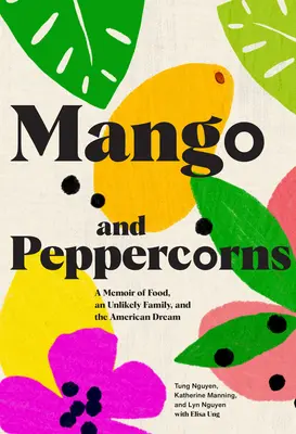 Mangó és borsszemek: A Memoir of Food, an Unlikely Family, and the American Dream (Emlékirat az ételekről, egy valószínűtlen családról és az amerikai álomról) - Mango and Peppercorns: A Memoir of Food, an Unlikely Family, and the American Dream