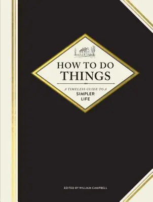 Hogyan kell csinálni a dolgokat: Időtlen útmutató az egyszerűbb élethez (Kertészeti könyvek, Hogyan kell könyvek, Házi gazdálkodás könyvek) - How to Do Things: A Timeless Guide to a Simpler Life (Gardening Books, How-To Books, Homesteading Books)