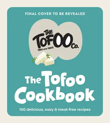 Tofoo szakácskönyv - 100 finom, egyszerű és húsmentes recept - Tofoo Cookbook - 100 delicious, easy & meat free recipes