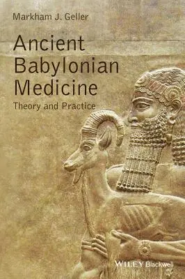 Ősi babiloni orvostudomány: Babilon: Elmélet és gyakorlat - Ancient Babylonian Medicine: Theory and Practice