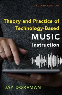 A technológia-alapú zeneoktatás elmélete és gyakorlata: Második kiadás - Theory and Practice of Technology-Based Music Instruction: Second Edition