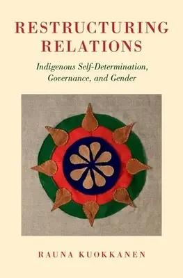 A kapcsolatok átszervezése: Az őslakosok önrendelkezése, kormányzás és nemek közötti egyenlőség - Restructuring Relations: Indigenous Self-Determination, Governance, and Gender