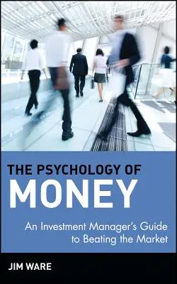 A pénz pszichológiája: Egy befektetési menedzser útmutatója a piac legyőzéséhez - The Psychology of Money: An Investment Manager's Guide to Beating the Market