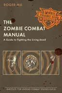 A zombi harci kézikönyv: A Guide to Fighting the Living Dead - The Zombie Combat Manual: A Guide to Fighting the Living Dead