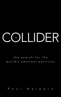 Ütköztető: A világ legkisebb részecskéinek keresése - Collider: The Search for the World's Smallest Particles