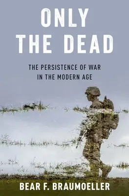 Csak a halottak: A háború fennmaradása a modern korban - Only the Dead: The Persistence of War in the Modern Age