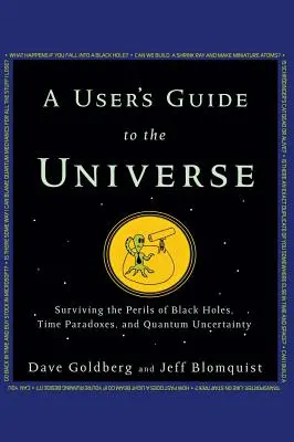 Felhasználói útmutató az univerzumhoz: A fekete lyukak, az időparadoxonok és a kvantumbizonytalanság veszélyeinek túlélése - A User's Guide to the Universe: Surviving the Perils of Black Holes, Time Paradoxes, and Quantum Uncertainty