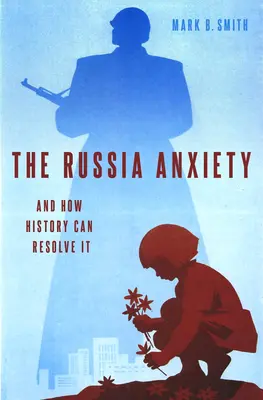 Az oroszországi szorongás: És hogyan oldhatja meg a történelem - The Russia Anxiety: And How History Can Resolve It