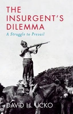 A felkelők dilemmája: küzdelem a győzelemért - The Insurgent's Dilemma: A Struggle to Prevail