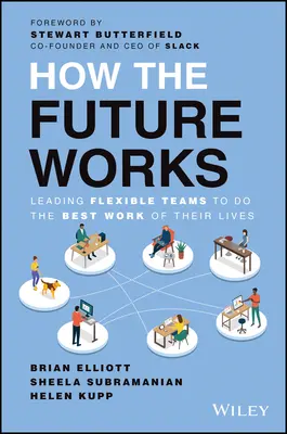 Hogyan működik a jövő: Rugalmas csapatok vezetése életük legjobb munkájához - How the Future Works: Leading Flexible Teams to Do the Best Work of Their Lives