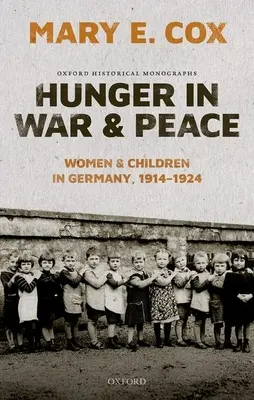 Éhínség háborúban és békében: Németországban, 1914-1924 - Hunger in War and Peace: Women and Children in Germany, 1914-1924