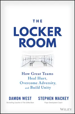 Az öltöző: Hogyan gyógyítják a nagyszerű csapatok a sérüléseket, hogyan győzik le a viszontagságokat és hogyan építenek egységet - The Locker Room: How Great Teams Heal Hurt, Overcome Adversity, and Build Unity