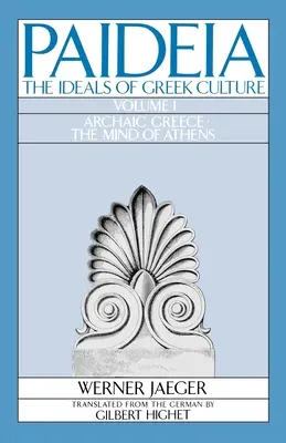 Paideia: A görög kultúra eszményei: I. kötet: Archaikus Görögország: Athén elméje - Paideia: The Ideals of Greek Culture: Volume I: Archaic Greece: The Mind of Athens