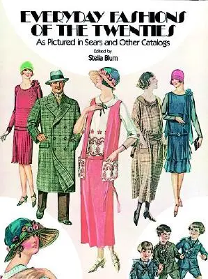 A húszas évek mindennapi divatja: A Sears és más katalógusok képei szerint - Everyday Fashions of the Twenties: As Pictured in Sears and Other Catalogs