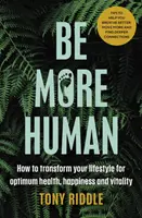 Légy emberibb - Hogyan alakítsd át az életmódodat az optimális egészség, boldogság és vitalitás érdekében? - Be More Human - How to transform your lifestyle for optimum health, happiness and vitality