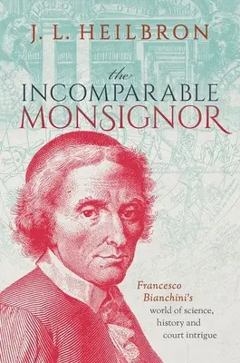 A páratlan Monsignore: Francesco Bianchini világa a tudomány, a történelem és az udvari intrikák világában - The Incomparable Monsignor: Francesco Bianchini's World of Science, History, and Court Intrigue