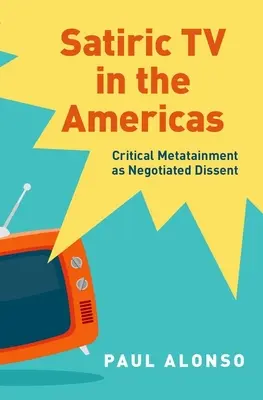 Szatirikus televíziózás Amerikában: Kritikus metafilmek mint tárgyalt ellenvélemény - Satiric TV in the Americas: Critical Metatainment as Negotiated Dissent