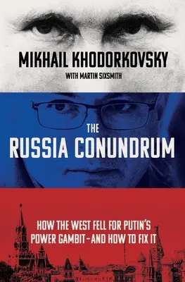 Az Oroszország-konpróba: Hogyan dőlt be a Nyugat Putyin hatalmi gambitjának - és hogyan lehet helyrehozni azt - The Russia Conundrum: How the West Fell for Putin's Power Gambit--And How to Fix It