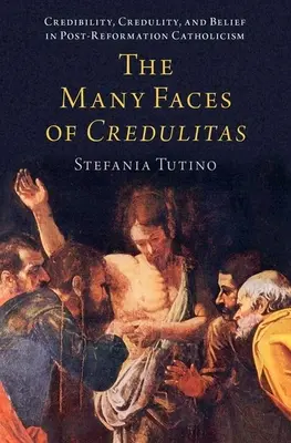 A credulitas sok arca: Hitelesség, hiszékenység és hit a reformáció utáni katolicizmusban - The Many Faces of Credulitas: Credibility, Credulity, and Belief in Post-Reformation Catholicism