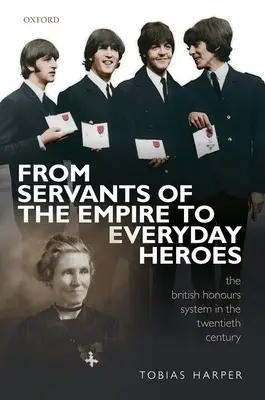 A birodalom szolgáitól a mindennapi hősökig: A brit kitüntetési rendszer a huszadik században - From Servants of the Empire to Everyday Heroes: The British Honours System in the Twentieth Century