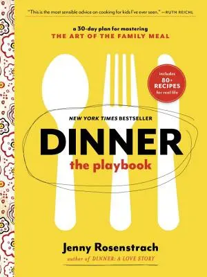 Vacsora: A játékkönyv: A 30 napos terv a családi étkezés művészetének elsajátításához: Szakácskönyv - Dinner: The Playbook: A 30-Day Plan for Mastering the Art of the Family Meal: A Cookbook