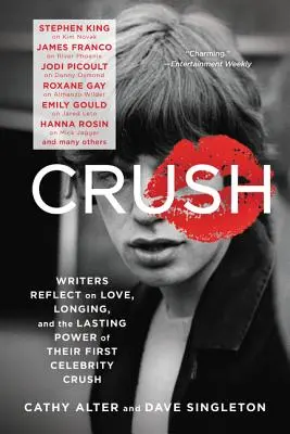 Crush: Írók szerelemről, vágyakozásról és az első celebszerelem tartós erejéről - Crush: Writers Reflect on Love, Longing, and the Lasting Power of Their First Celebrity Crush