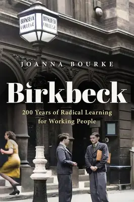 Birkbeck: 200 év radikális tanulás a dolgozó emberek számára - Birkbeck: 200 Years of Radical Learning for Working People