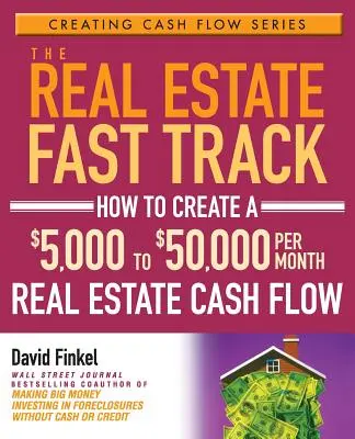 The Real Estate Fast Track: Hogyan teremtsünk havi 5000-50 000 dolláros ingatlan cash flow-t? - The Real Estate Fast Track: How to Create a $5,000 to $50,000 Per Month Real Estate Cash Flow