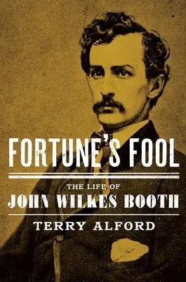 Fortune's Fool: John Wilkes Booth élete - Fortune's Fool: The Life of John Wilkes Booth