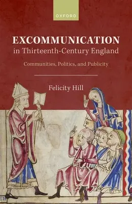 Kiközösítés a tizenharmadik századi Angliában: Communitys, Politics, and Publicity - Excommunication in Thirteenth-Century England: Communities, Politics, and Publicity