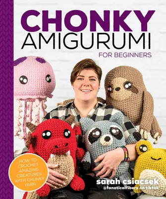 Chonky Amigurumi: Hogyan horgoljunk elképesztő állatokat és teremtményeket vaskos fonalból - Chonky Amigurumi: How to Crochet Amazing Critters & Creatures with Chunky Yarn