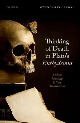 A halálról való gondolkodás Platón Euthydémoszában: A Close Reading and New Translation - Thinking of Death in Plato's Euthydemus: A Close Reading and New Translation