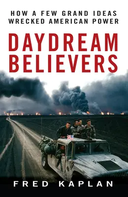 Daydream Believes: Hogyan tette tönkre néhány nagyszerű ötlet az amerikai hatalmat? - Daydream Believers: How a Few Grand Ideas Wrecked American Power