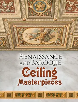 Reneszánsz és barokk mennyezeti remekművek - Renaissance and Baroque Ceiling Masterpieces