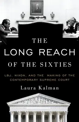 A hatvanas évek hosszú útja: Lbj, Nixon és a korabeli Legfelsőbb Bíróság megalakulása - The Long Reach of the Sixties: Lbj, Nixon, and the Making of the Contemporary Supreme Court