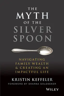 Az ezüstkanál mítosza: Navigálás a családi vagyonban és egy hatásos élet megteremtése - The Myth of the Silver Spoon: Navigating Family Wealth and Creating an Impactful Life