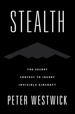 Stealth: A láthatatlan repülőgépek feltalálásának titkos versenye - Stealth: The Secret Contest to Invent Invisible Aircraft