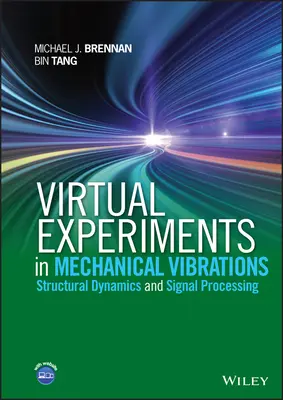 Virtuális kísérletek mechanikai rezgésekkel: Szerkezeti dinamika és jelfeldolgozás - Virtual Experiments in Mechanical Vibrations: Structural Dynamics and Signal Processing