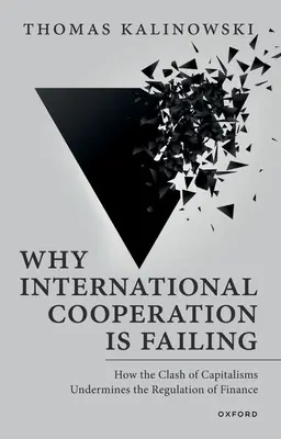 Miért nem működik a nemzetközi együttműködés: Hogyan ássa alá a kapitalizmusok összecsapása a pénzügyek szabályozását? - Why International Cooperation Is Failing: How the Clash of Capitalisms Undermines the Regulation of Finance