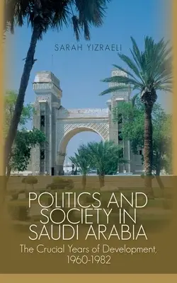 Politika és társadalom Szaúd-Arábiában: A fejlődés döntő évei, 1960-1982 - Politics and Society in Saudi Arabia: The Crucial Years of Development, 1960-1982