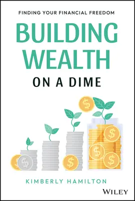 Gazdagság építése egy fillérből: A pénzügyi szabadság megtalálása - Building Wealth on a Dime: Finding Your Financial Freedom